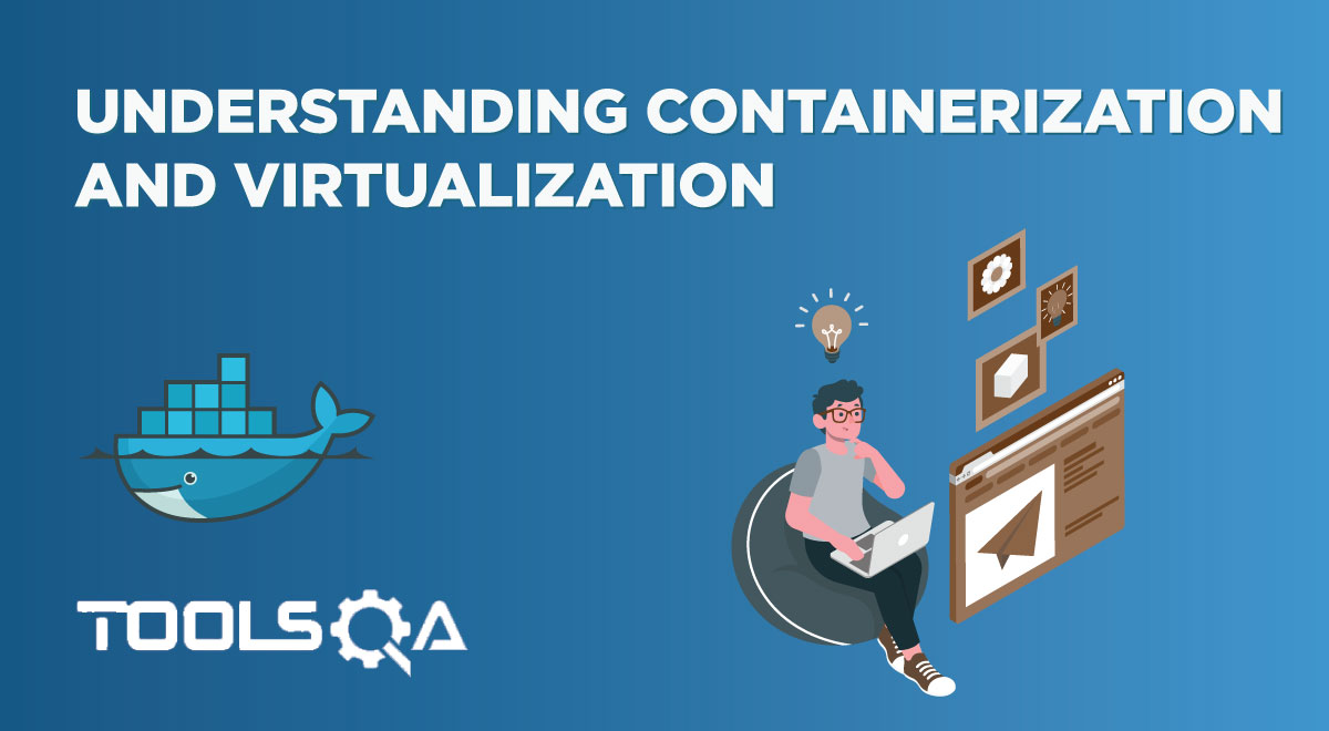 Understanding Containerization and Virtualization